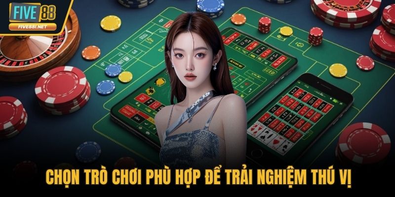 Chọn trò chơi phù hợp để trải nghiệm thú vị