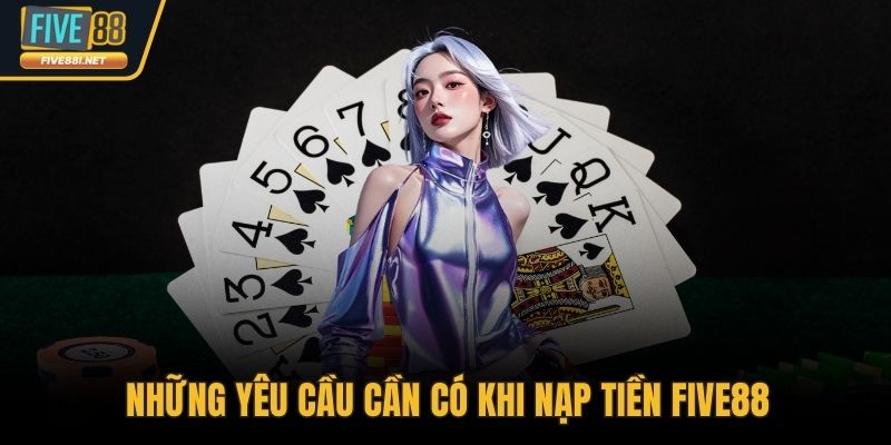 Những yêu cầu cần có khi nạp tiền FIVE88