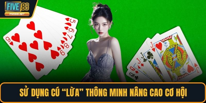 Sử dụng cú “lừa” thông minh nâng cao cơ hội